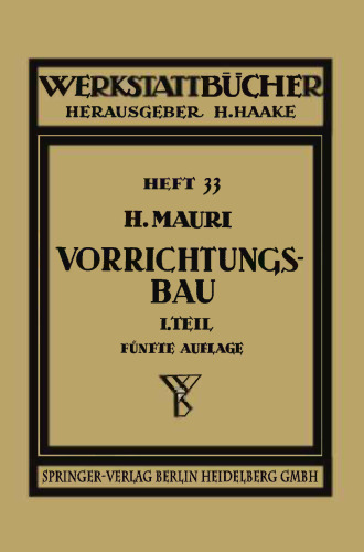 Der Vorrichtungsbau: Erster Teil Einteilung, Einzelheiten und konstruktive Grundsätze