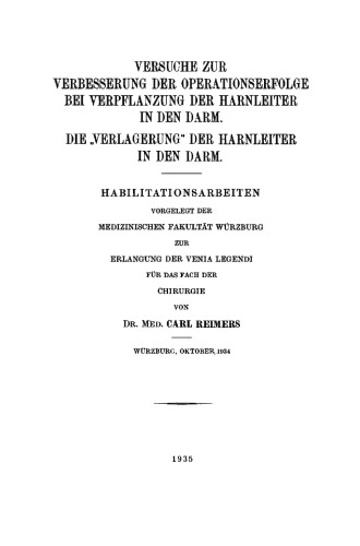 Versuche zur Verbesserung der Operationserfolge bei Verpflanzung der Harnleiter in den Darm. Die „Verlagerung“ der Harnleiter in den Darm: Habilitationsarbeiten Vorgelegt der Medizinischen Fakultät Würzburg zur Erlangung der Venia Legendi für das Fach der Chirurgie