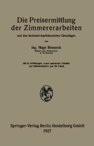 Die Preisermittlung der Zimmererarbeiten und ihre technisch-kaufmännischen Grundlagen: Ein neuzeitliches Hilfsbuch für die Ermittlung und Prüfung angemessener Angebotspreise