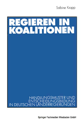 Regieren in Koalitionen: Handlungsmuster und Entscheidungsbildung in deutschen Länderregierungen