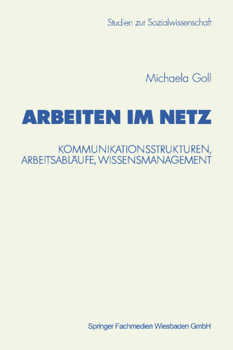 Arbeiten im Netz: Kommunikationsstrukturen, Arbeitsabläufe, Wissensmanagement