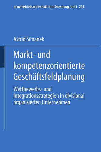Markt- und kompetenzorientierte Geschäftsfeldplanung: Wettbewerbs- und Integrationsstrategien in divisional organisierten Unternehmen