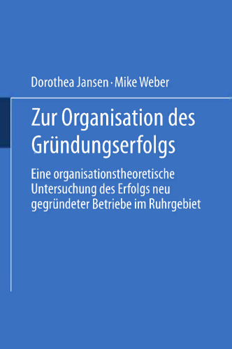 Zur Organisation des Gründungserfolgs: Eine organisationstheoretische Untersuchung des Erfolgs neu gegründeter Betriebe im Ruhrgebiet