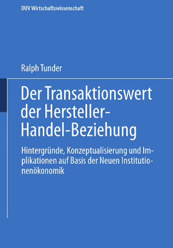 Der Transaktionswert der Hersteller-Handel-Beziehung: Hintergründe, Konzeptualisierung und Implikationen auf Basis der Neuen Institutionenökonomik