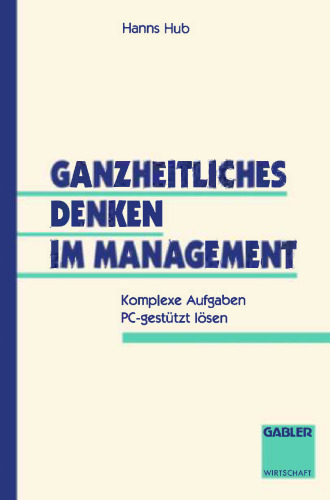 Ganzheitliches Denken im Management: Komplexe Aufgaben PC-gestützt lösen