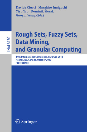 Rough Sets, Fuzzy Sets, Data Mining, and Granular Computing: 14th International Conference, RSFDGrC 2013, Halifax, NS, Canada, October 11-14, 2013. Proceedings