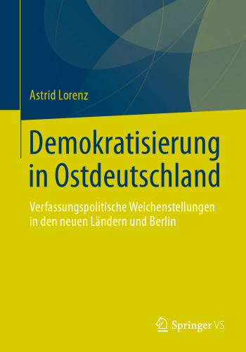 Demokratisierung in Ostdeutschland: Verfassungspolitische Weichenstellungen in den neuen Ländern und Berlin