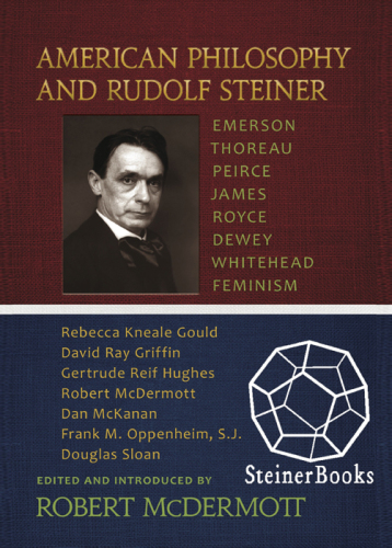 American Philosophy and Rudolf Steiner: Emerson, Thoreau, Peirce, James, Royce, Dewey, Whitehead, Feminism