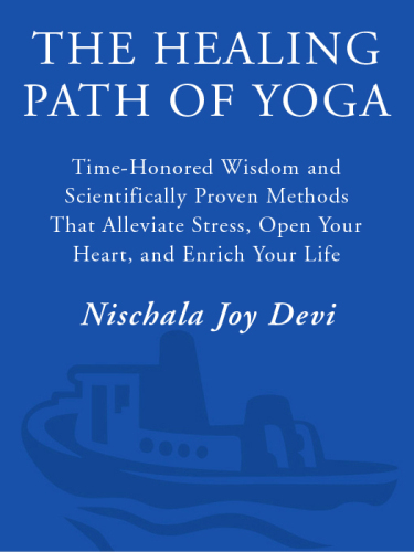 The Healing Path of Yoga: Time-Honored Wisdom and Scientifically Proven Methods That Alleviate Stress, Open Your Heart, and Enrich Your Life