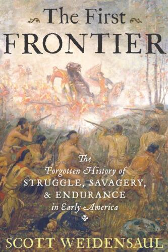 The First Frontier: The Forgotten History of Struggle, Savagery, and Endurance in Early America