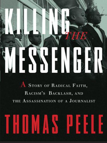 Killing the Messenger: A Story of Radical Faith, Racism's Backlash, and the Assassination of a Journalist