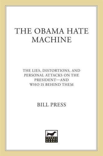 The Obama Hate Machine: The Lies, Distortions, and Personal Attacks on the President---and Who Is Behind Them