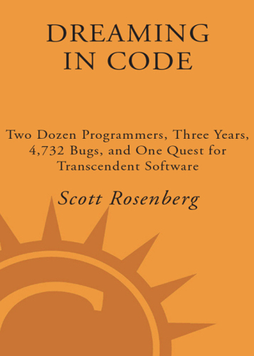 Dreaming in Code: Two Dozen Programmers, Three Years, 4,732 Bugs, and One Quest for Transcendent Software