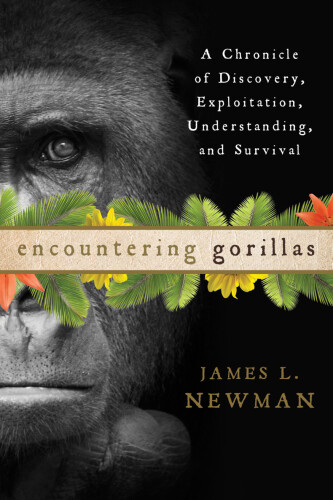 Encountering gorillas: a chronicle of discovery, exploitation, understanding, and survival
