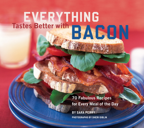 Everything tastes better with bacon: 70 fabulous recipes for every meal of the day