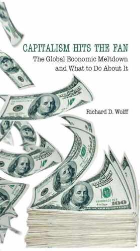 Capitalism Hits the Fan: The Global Economic Meltdown and What to Do About It
