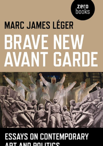 Brave New Avant Garde: Essays on Contemporary Art and Politics
