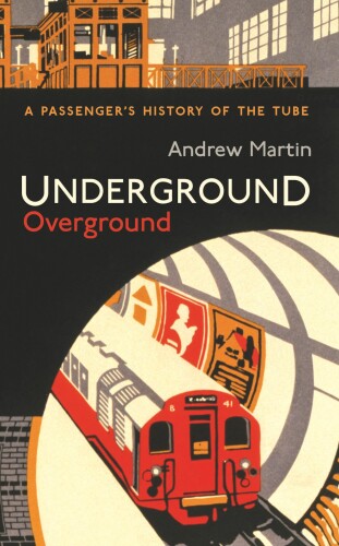 Underground, Overground: A Passenger's History of the Tube