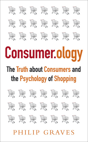 Consumerology: The Market Research Myth, the Truth About Consumers, and the Psychology of Shopping