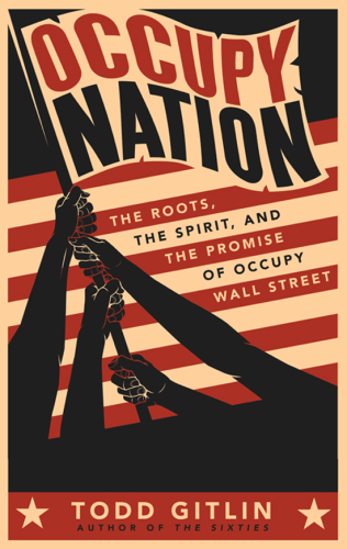 Occupy Nation: The Roots, the Spirit, and the Promise of Occupy Wall Street