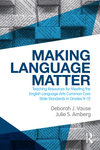 Making Language Matter: Teaching Resources for Meeting the English Language Arts Common Core State Standards in Grades 9-12