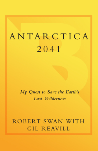 Antarctica 2041: My Quest to Save the Earth's Last Wilderness