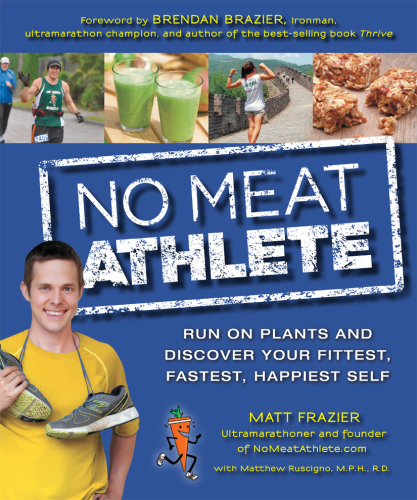 No meat athlete: run on plants and discover your fittest, fastest, happiest self