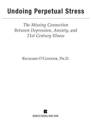 Undoing Perpetual Stress: The Missing Connection Between Depression, Anxiety and 21stCentury Illness