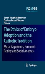 The Ethics of Embryo Adoption and the Catholic Tradition: Moral Arguments, Economic Reality and Social Analysis
