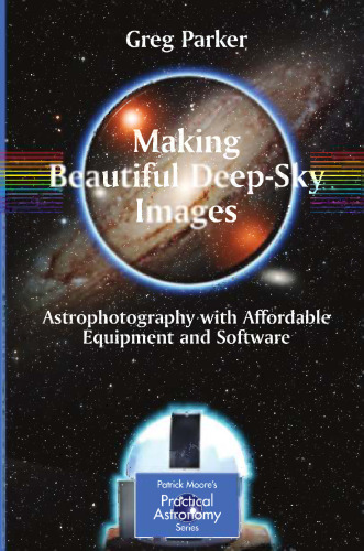 Making Beautiful Deep-Sky Images: Astrophotography with Affordable Equipment and Software
