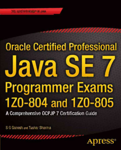 Oracle Certified Professional Java SE 7 Programmer Exams 1Z0-804 and 1Z0-805: A Comprehensive OCPJP 7 Certification Guide
