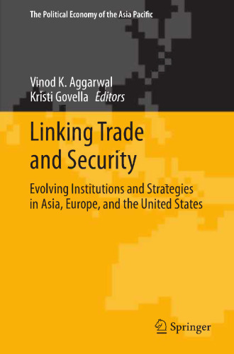 Linking Trade and Security: Evolving Institutions and Strategies in Asia, Europe, and the United States