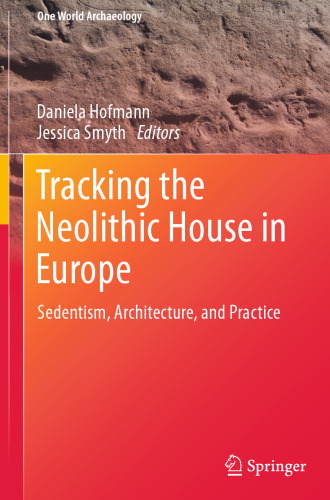 Tracking the Neolithic House in Europe: Sedentism, Architecture and Practice
