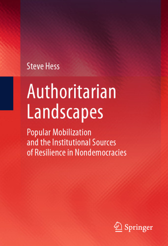 Authoritarian Landscapes: Popular Mobilization and the Institutional Sources of Resilience in Nondemocracies