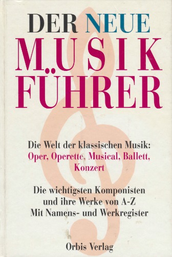 Der neue Musikführer. Die Welt der klassischen Musik: Oper, Operette, Musical, Ballett, Konzert