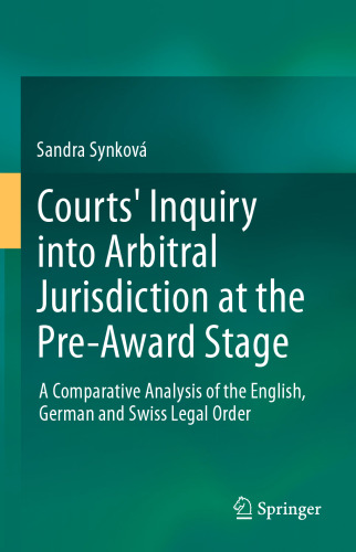 Courts' Inquiry into Arbitral Jurisdiction at the Pre-Award Stage: A Comparative Analysis of the English, German and Swiss Legal Order