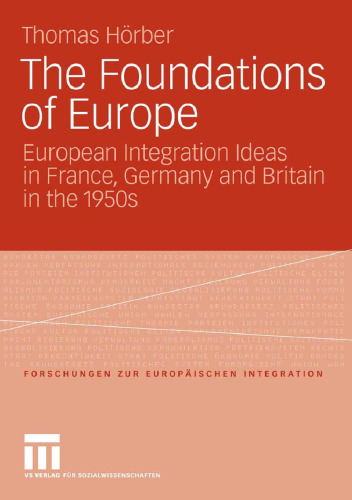 The Foundations of Europe: European Integration Ideas in France, Germany and Britain in the 1950s