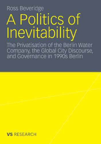 A Politics of Inevitability: The Privatisation of the Berlin Water Company, the Global City Discourse, and Governance in 1990s Berlin