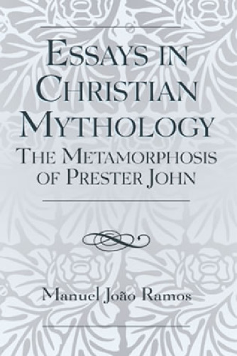 Essays in Christian Mythology - The metamorphoses of Prester John