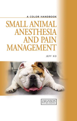 Small Animal Anesthesia and Pain Management: A Color Handbook