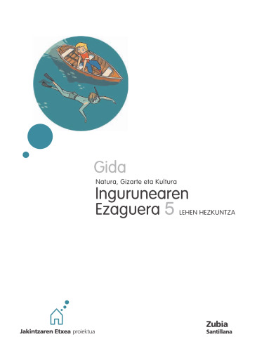 GIDA NATURA GIZARTE ETA KULTURA INGURUNEAREN EZAGUERA 5 LEHEN HEZKUNTZA JAKINTZAREN ETXEA EUSKERA ZUBIA