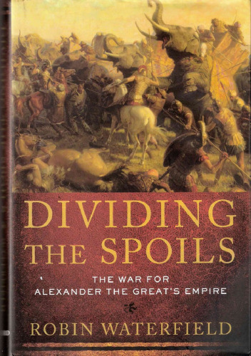 Dividing the Spoils: The War for Alexander the Great's Empire