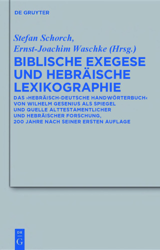 Biblische Exegese und hebräische Lexikographie: Das „Hebräisch-deutsche Handwörterbuch“ von Wilhelm Gesenius als Spiegel und Quelle alttestamentlicher und hebräischer Forschung, 200 Jahre nach seiner ersten Auflage