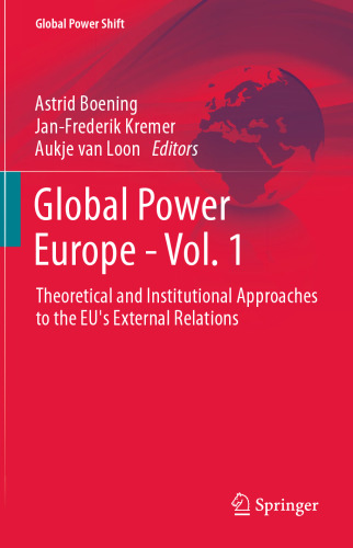 Global Power Europe - Vol. 1: Theoretical and Institutional Approaches to the EU's External Relations