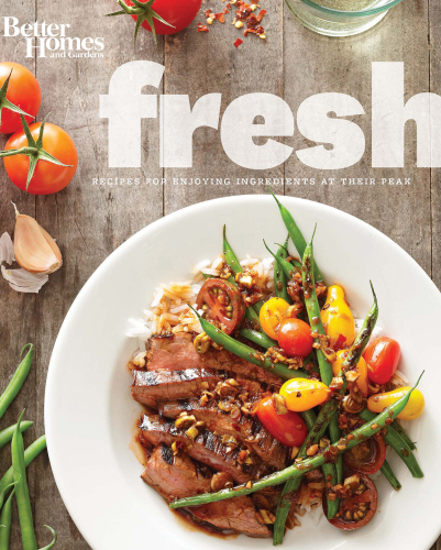 Better Homes and Gardens Fresh: Recipes for Enjoying Ingredients at Their Peak