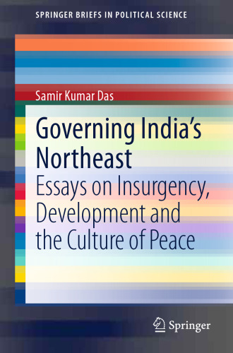 Governing India's Northeast: Essays on Insurgency, Development and the Culture of Peace