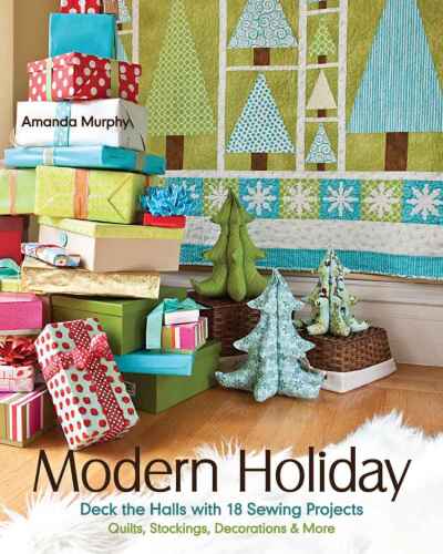 Modern Holiday: Deck the Halls with 18 Sewing Projects  Quilts, Stockings, Decorations & More