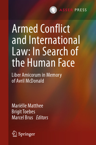 Armed Conflict and International Law: In Search of the Human Face: Liber Amicorum in Memory of Avril McDonald