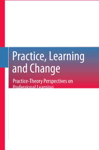 Practice, Learning and Change: Practice-Theory Perspectives on Professional Learning