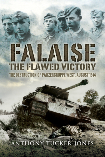 FALAISE: The Flawed Victory - The Destruction of Panzergruppe West, August 1944